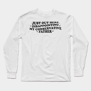 Just Out Here Disappointing My Conservative Father, Funny Liberal, Liberal Women's Long Sleeve T-Shirt